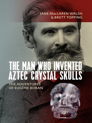 cover image of The Man Who Invented Aztec Crystal Skulls